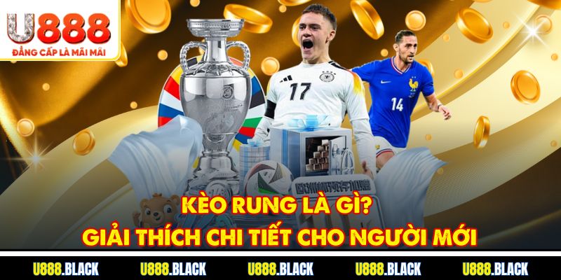Kèo rung là gì? Giải thích chi tiết cho người mới