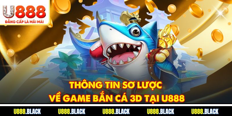 Thông tin sơ lược về game bắn cá 3D tại u888
