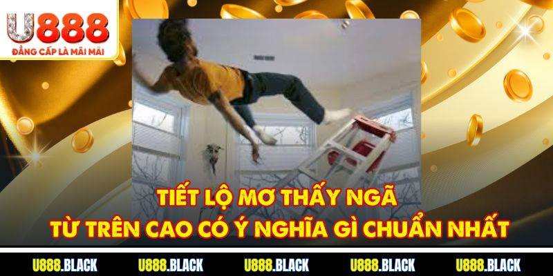 Tiết lộ mơ thấy ngã từ trên cao có ý nghĩa gì chuẩn nhất