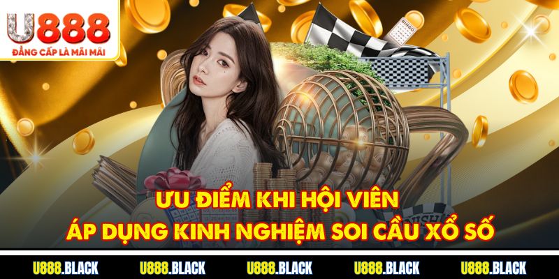 Ưu điểm khi hội viên áp dụng kinh nghiệm soi cầu xổ số
